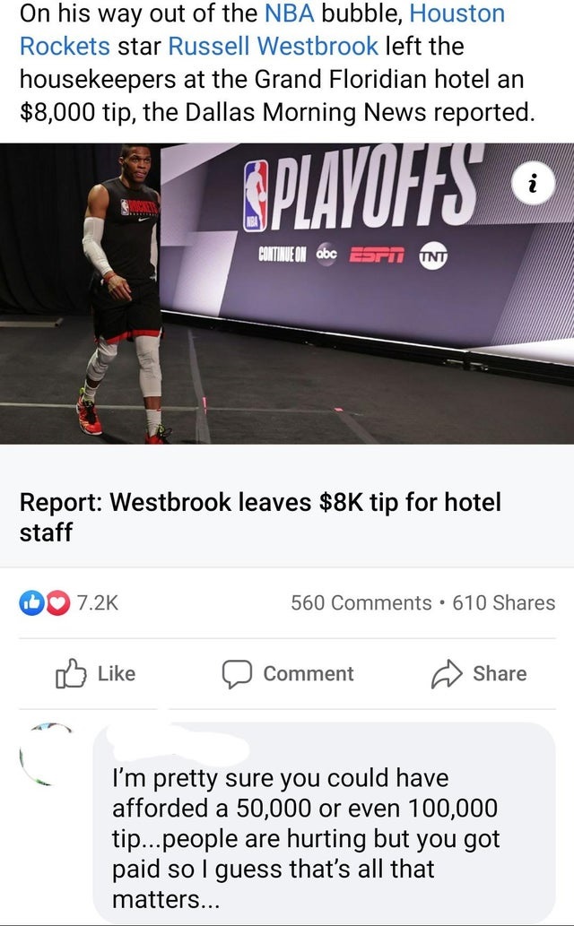 super entitled people - On his way out of the Nba bubble, Houston Rockets star Russell Westbrook left the housekeepers at the Grand Floridian hotel an $8,000 tip, the Dallas Morning News reported. Splayoffs Continue On abc Edit Tnt Report Westbrook leaves