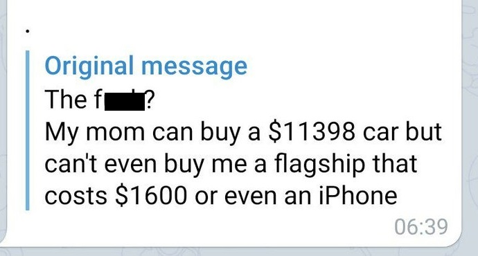 super entitled people - paper - Original message The f My mom can buy a $11398 car but can't even buy me a flagship that costs $1600 or even an iPhone