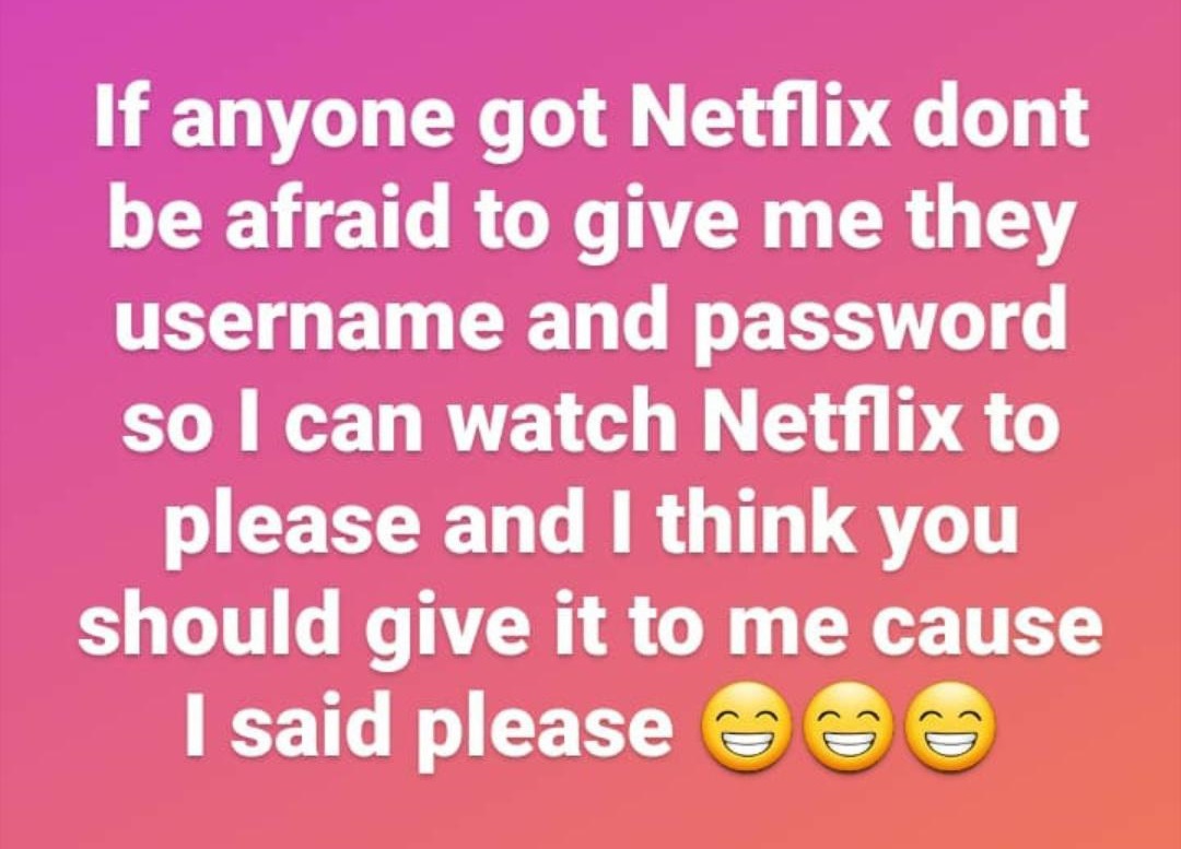 super entitled people - Photograph - If anyone got Netflix dont be afraid to give me they username and password so I can watch Netflix to please and I think you should give it to me cause I said please D