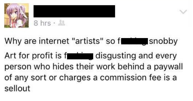 super entitled people - quotes - 8 hrs. Why are internet "artists" so f snobby Art for profit is fdisgusting and every person who hides their work behind a paywall of any sort or charges a commission fee is a sellout