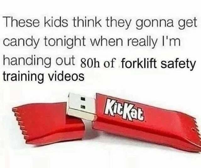these kids think they gonna get candy tonight - These kids think they gonna get candy tonight when really I'm handing out 80h of forklift safety training videos KitKat