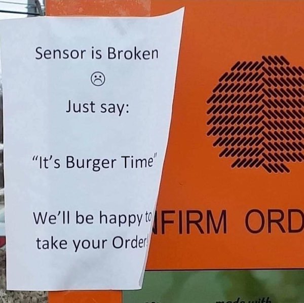 orange - Sensor is Broken Just say "It's Burger Time" We'll be happy to Firm Ord take your Order do