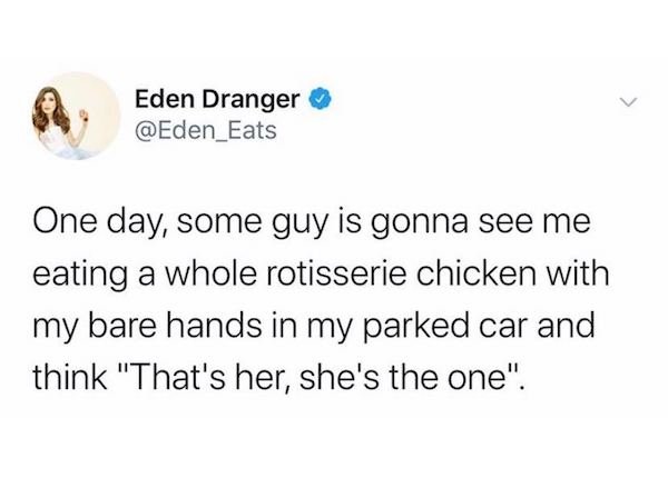 body jewelry - Eden Dranger One day, some guy is gonna see me eating a whole rotisserie chicken with my bare hands in my parked car and think "That's her, she's the one".