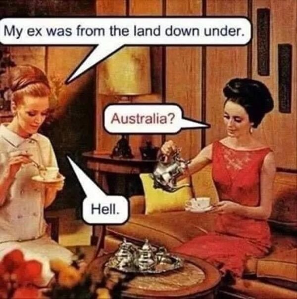 fifties humor - My ex was from the land down under. Australia? Hell.