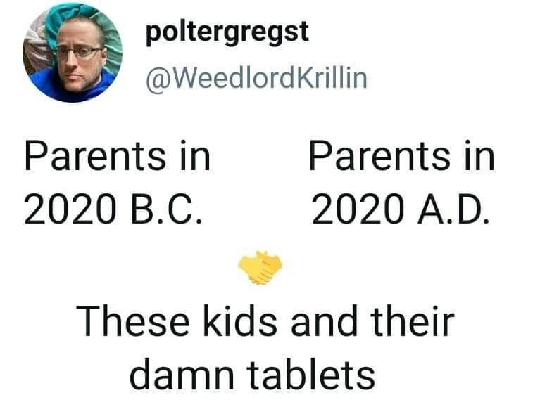 pods - poltergregst Krillin Parents in 2020 B.C. Parents in 2020 A.D. These kids and their damn tablets