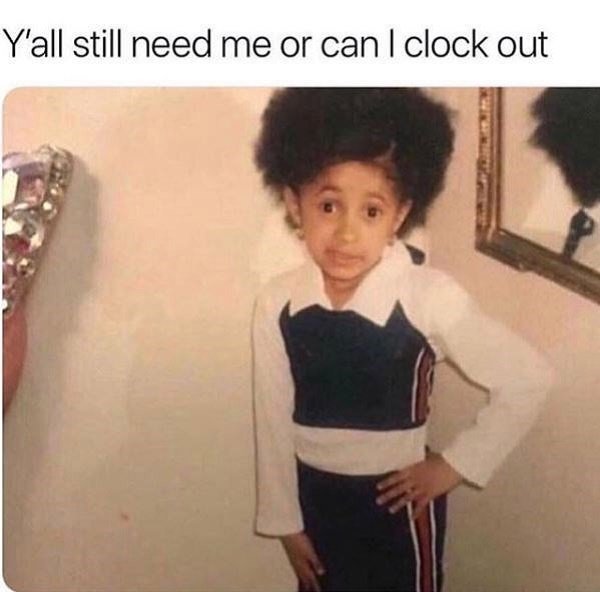 work memes - cardi b meme - Y'all still need me or can I clock out