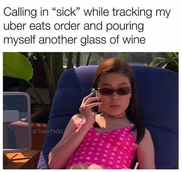 work memes - drake and josh go hollywood - Calling in "sick" while tracking my uber eats order and pouring myself another glass of wine Thotz