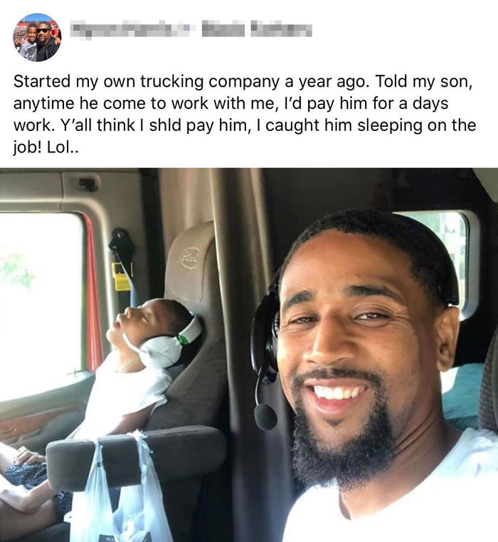 selfie - Started my own trucking company a year ago. Told my son, anytime he come to work with me, I'd pay him for a days work. Y'all think I shld pay him, I caught him sleeping on the job! Lol..