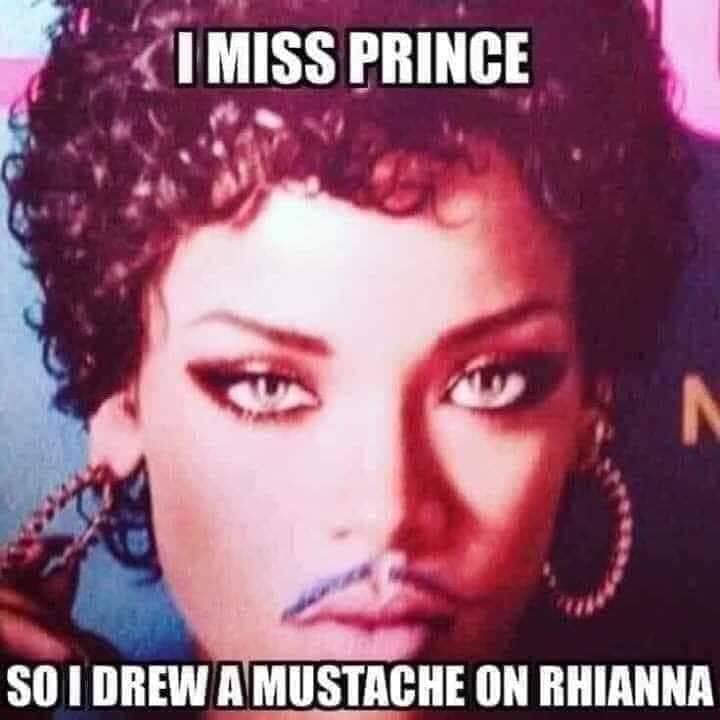 rihanna prince meme - I Miss Prince So I Drew A Mustache On Rhianna
