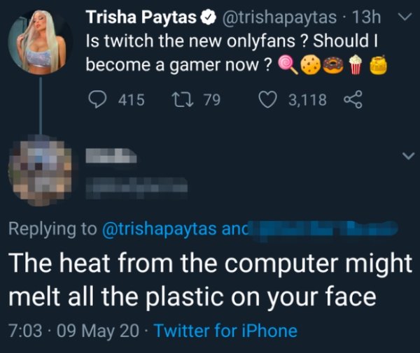 trisha paytas onlyfans - Trisha Paytas 13h Is twitch the new onlyfans ? Should I become a gamer now? 415 27 79 3,118 and The heat from the computer might melt all the plastic on your face .09 May 20 Twitter for iPhone