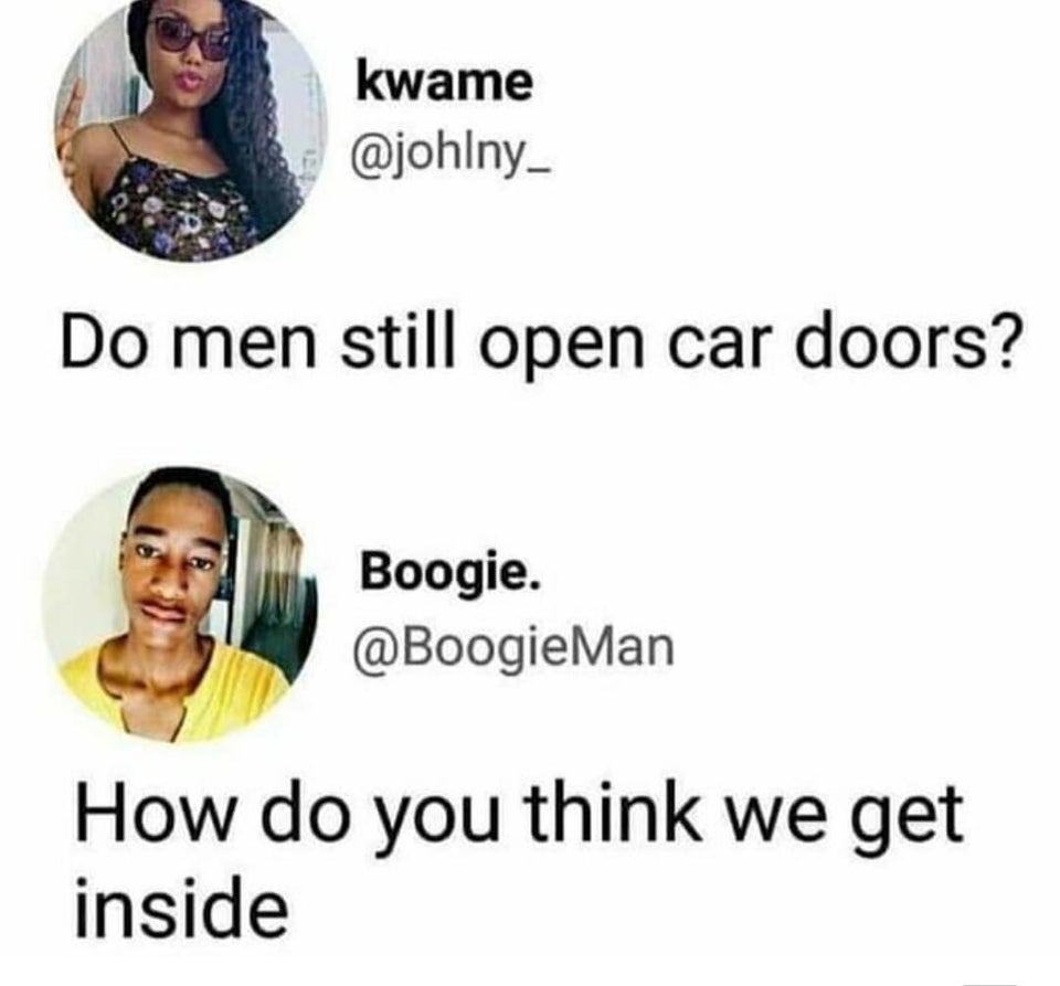 anti feminist memes - kwame Do men still open car doors? Boogie. How do you think we get inside