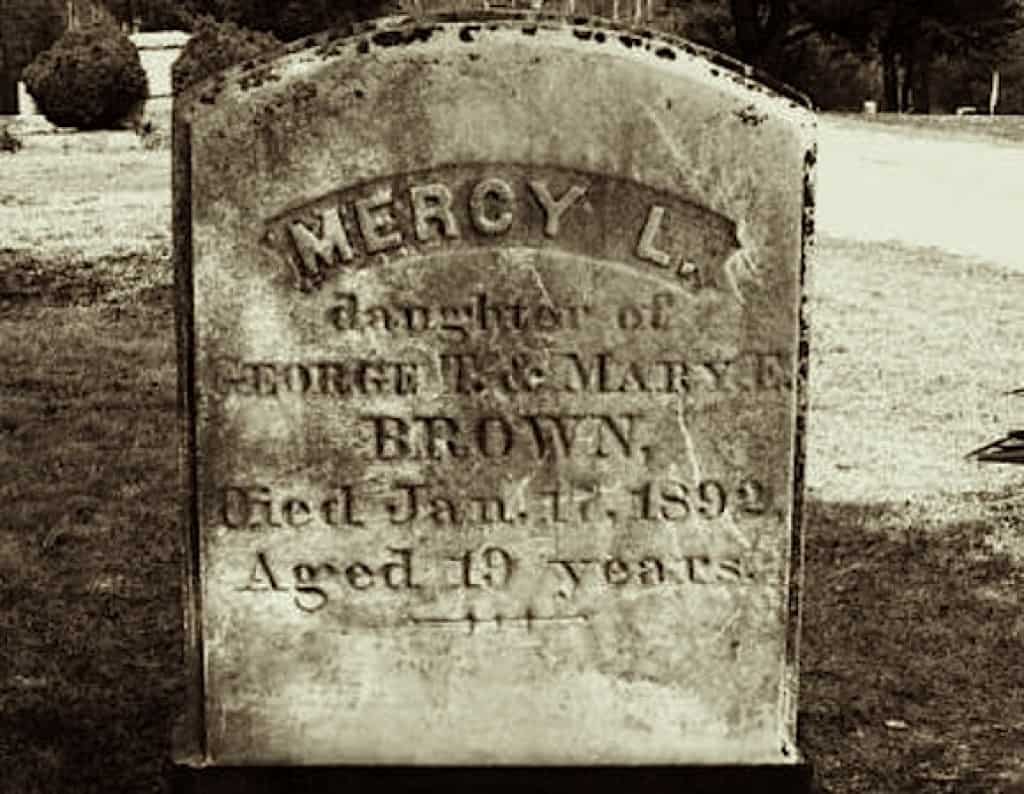 RHODE ISLAND: MERCY BROWN, THE VAMPIRE.Outbreaks of tuberculosis caused a vampire scare in 1892 when a full family contracted the disease; while most of her family’s bodies decomposed, Mercy’s body seemed to be frozen in time, making people suspect her to be a vampire.