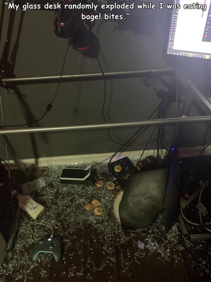 screenshot - "My glass desk randomly exploded while I was eating bagel bites."