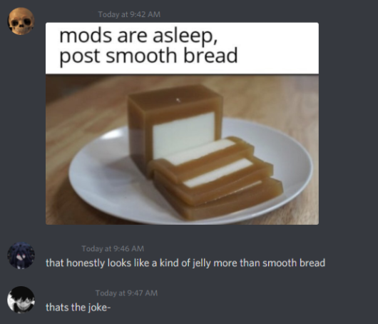mods are asleep post smooth bread - Today at mods are asleep, post smooth bread Today at that honestly looks a kind of jelly more than smooth bread Today at thats the joke