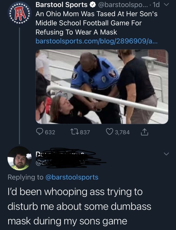 barstool sports - A Barstool Sports ... 1d v An Ohio Mom Was Tased At Her Son's Middle School Football Game For Refusing To Wear A Mask barstoolsports.comblog2896909a... 632 17837 3,784 Des I'd been whooping ass trying to disturb me about some dumbass mas