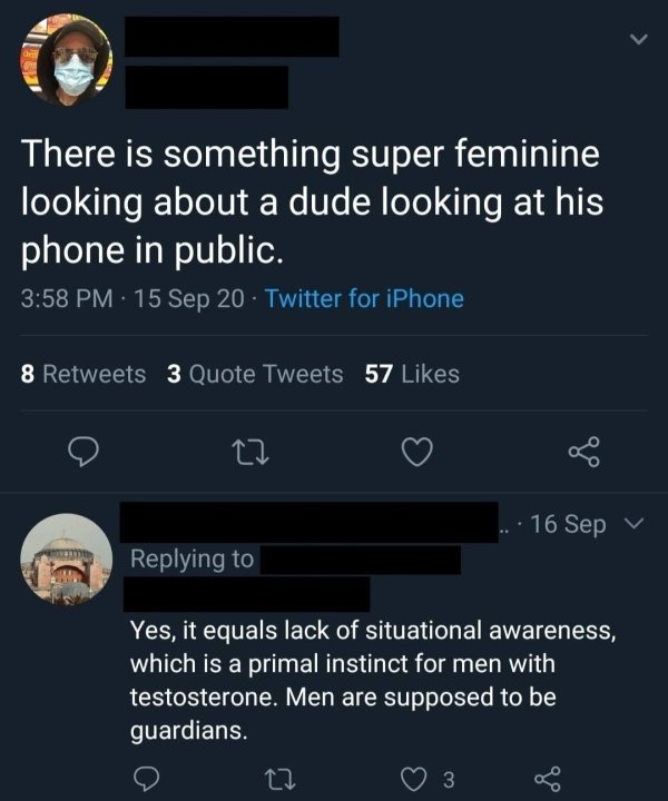 screenshot - There is something super feminine looking about a dude looking at his phone in public. 15 Sep 20 Twitter for iPhone 8 3 Quote Tweets 57 16 Sep V Yes, it equals lack of situational awareness, which is a primal instinct for men with testosteron