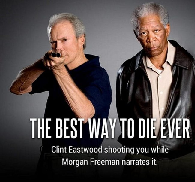 morgan freeman clint eastwood - The Best Way To Die Ever Clint Eastwood shooting you while Morgan Freeman narrates it.