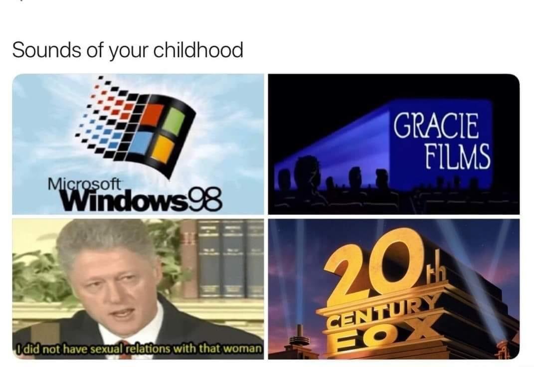 sounds of our childhood meme - Sounds of your childhood Gracie Films Microsoft Windows 98 20. Century Fo I did not have sexual relations with that woman