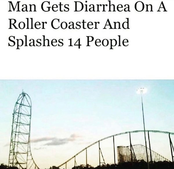 hilarious memes today - Man Gets Diarrhea On A Roller Coaster And Splashes 14 People