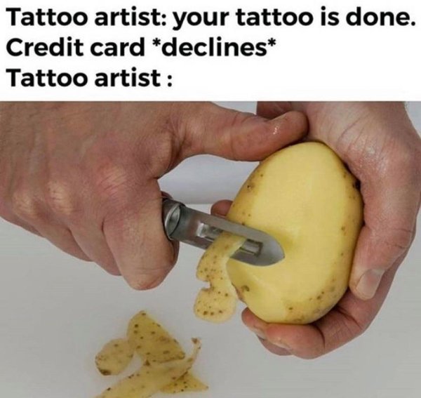 doctor card declined meme - Tattoo artist your tattoo is done. Credit card declines Tattoo artist