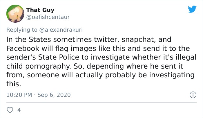 Jason Njoku - That Guy In the States sometimes twitter, snapchat, and Facebook will flag images this and send it to the sender's State Police to investigate whether it's illegal child pornography. So, depending where he sent it from, someone will actually