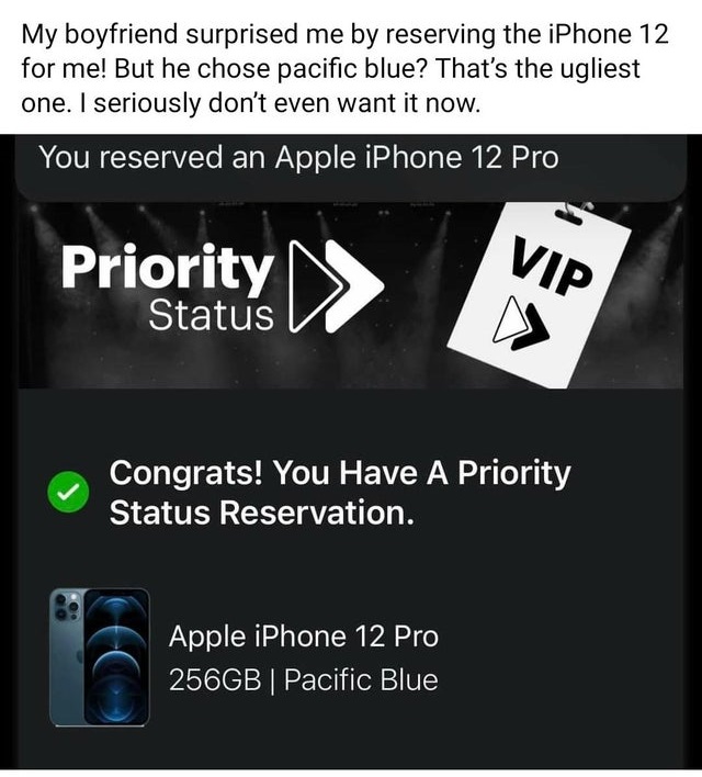 entitled people - multimedia - My boyfriend surprised me by reserving the iPhone 12 for me! But he chose pacific blue? That's the ugliest one. I seriously don't even want it now. You reserved an Apple iPhone 12 Pro Vip Priority Status Congrats! You Have A