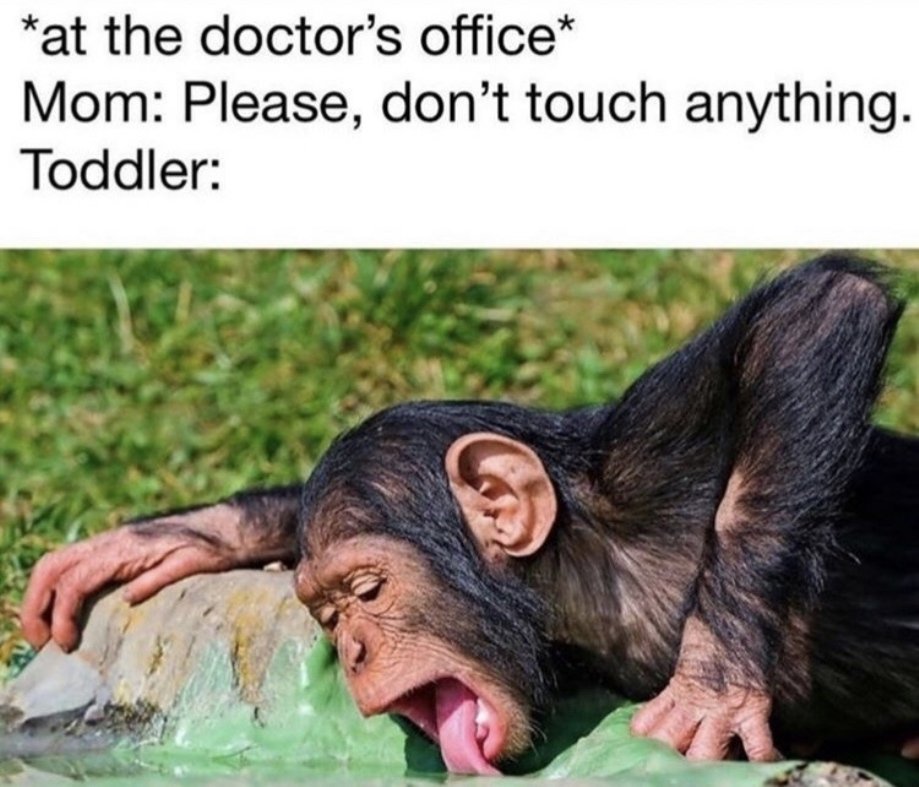 funny memes - kids relatable memes - at the doctor's office Mom Please, don't touch anything. Toddler