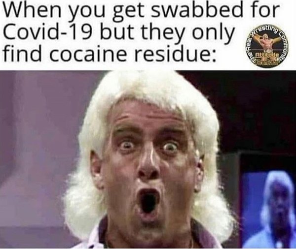 ric flair - When you get swabbed for Covid19 but they only find cocaine residue resting Wuduro Attitude