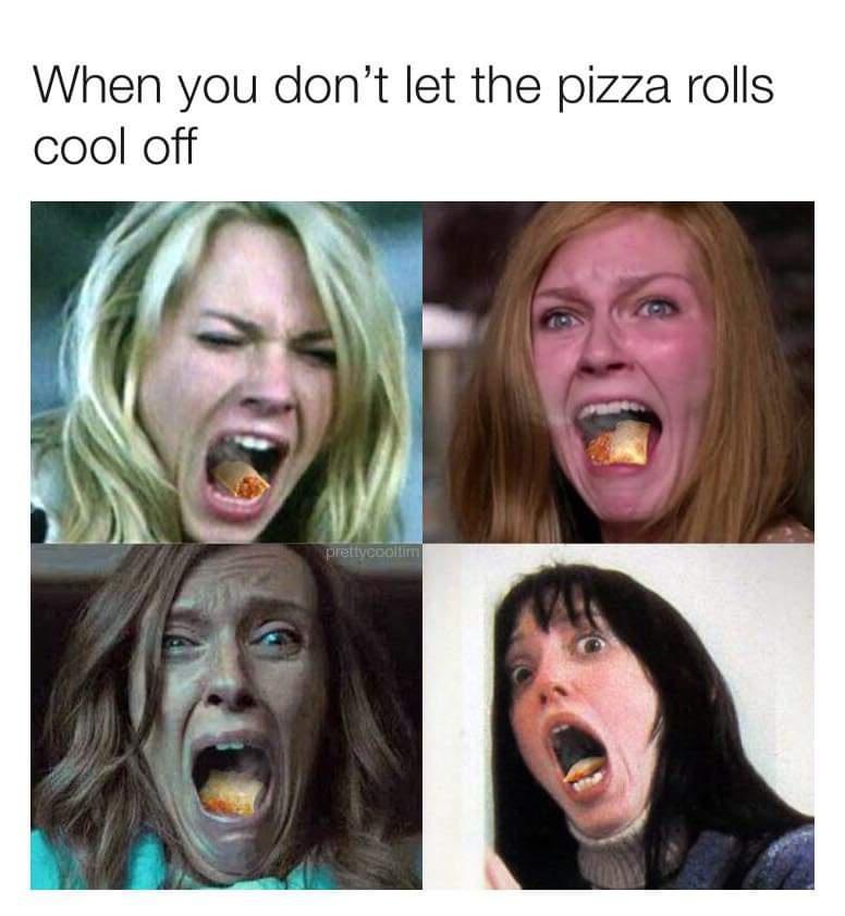 shining - When you don't let the pizza rolls cool off prettycool