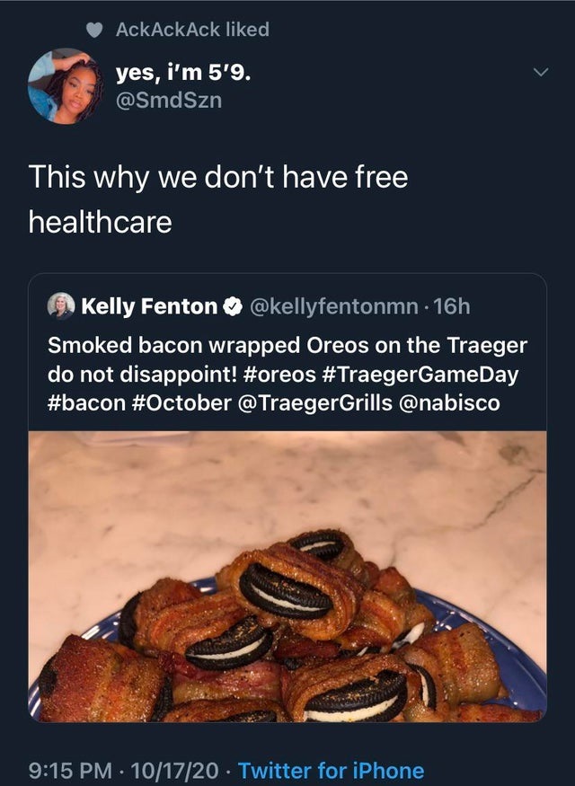 funny tweets - This why we don't have free healthcare - Smoked bacon wrapped Oreos on the Traeger do not disappoint!
