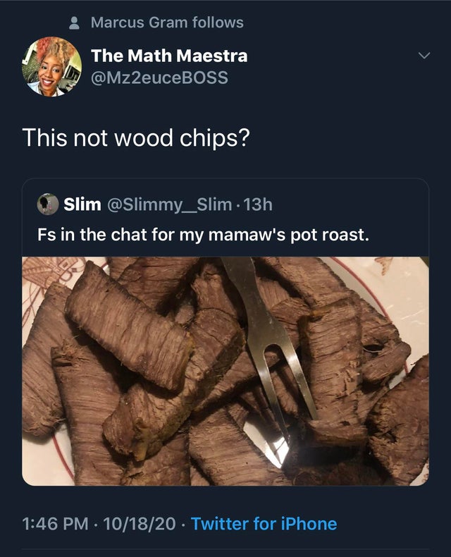funny tweets - This not wood chips? - Fs in the chat for my mamaw's pot roast.