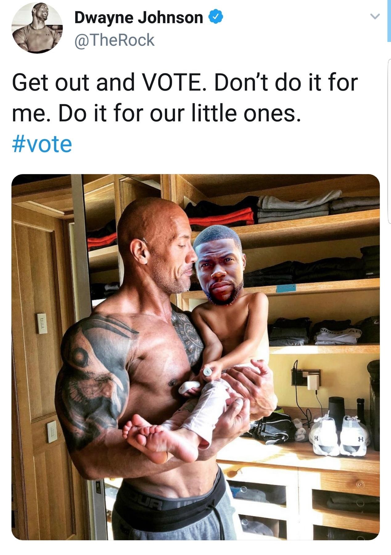 funny tweets - dwayne johnson kevin hart baby - Dwayne Johnson Get out and Vote. Don't do it for me. Do it for our little ones.
