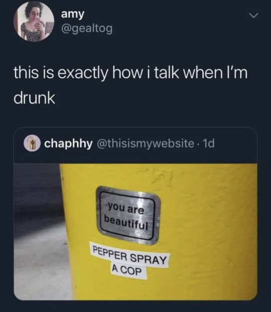 funny tweets - this is exactly how i talk when I'm drunk - you are beautiful Pepper Spray A Cop