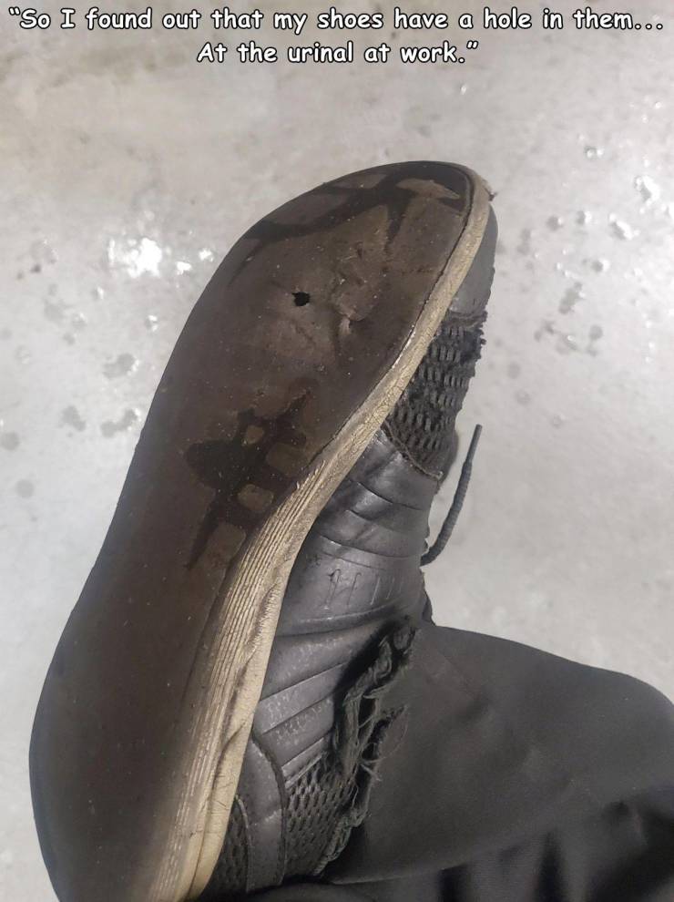 when life sucks - outdoor shoe - "So I found out that my shoes have a hole in them... At the urinal at work."