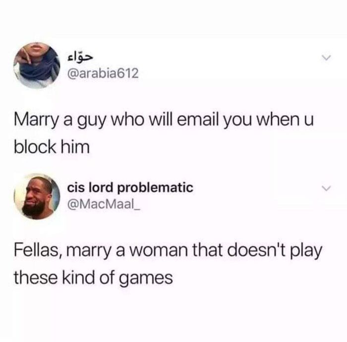 get you a man that will email you - 612 Marry a guy who will email you when u block him cis lord problematic Fellas, marry a woman that doesn't play these kind of games