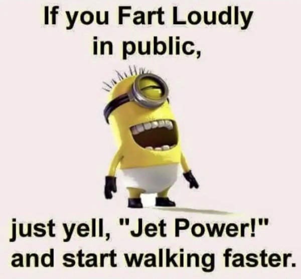 funny memes - If you Fart Loudly in public, just yell, jet power and start walking faster