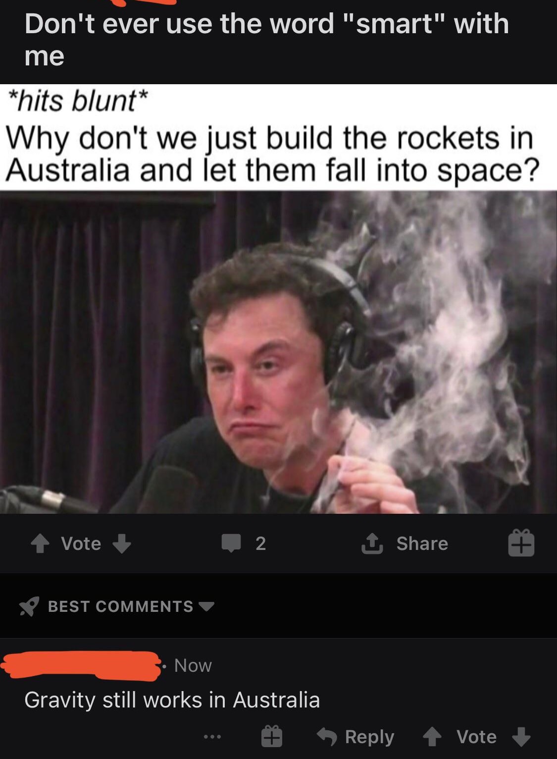 birds can fly but flies can t bird - Don't ever use the word "smart" with me hits blunt Why don't we just build the rockets in Australia and let them fall into space? Vote 2 1 Best Now Gravity still works in Australia Vote