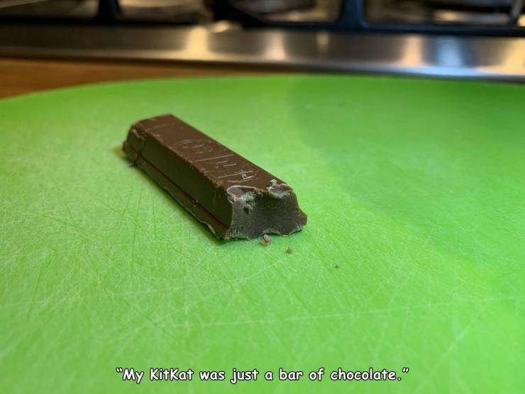 chocolate - "My Kitkat was just a bar of chocolate."