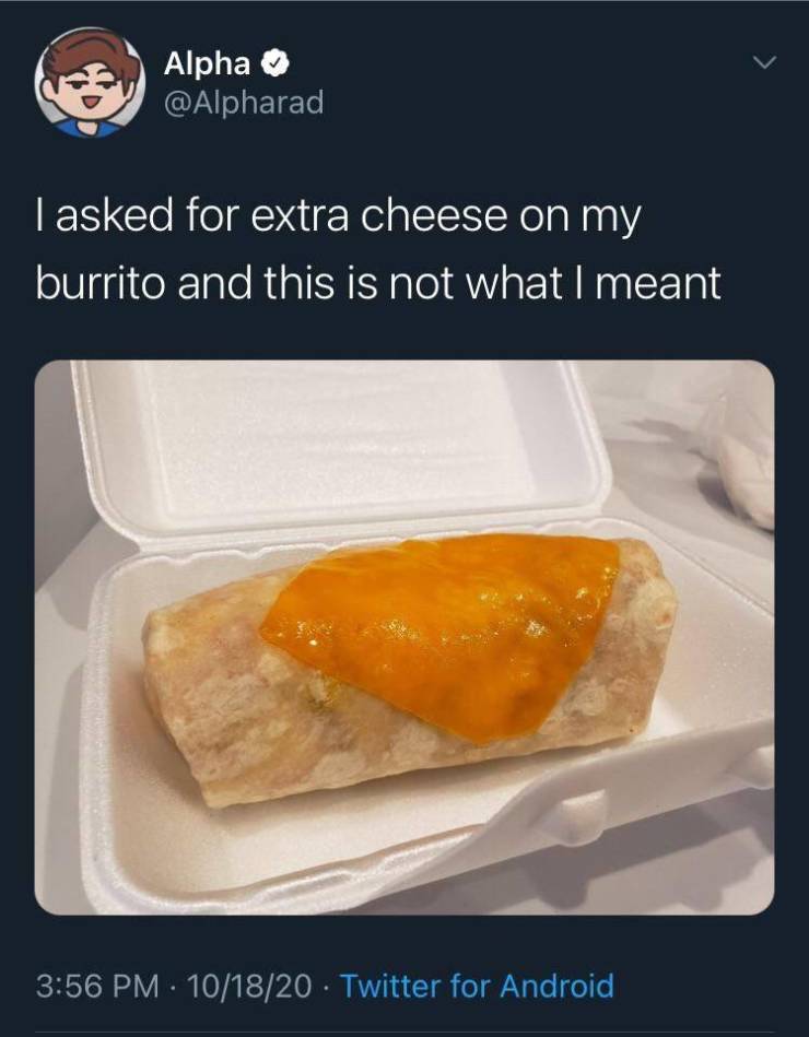 breakfast - Alpha I asked for extra cheese on my burrito and this is not what I meant 101820 Twitter for Android