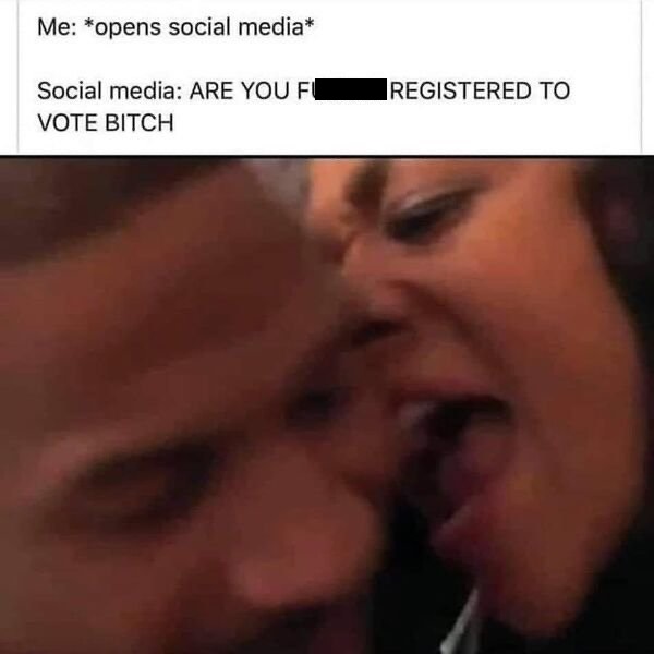 dont want me meme - Me opens social media Registered To Social media Are You Fl Vote Bitch