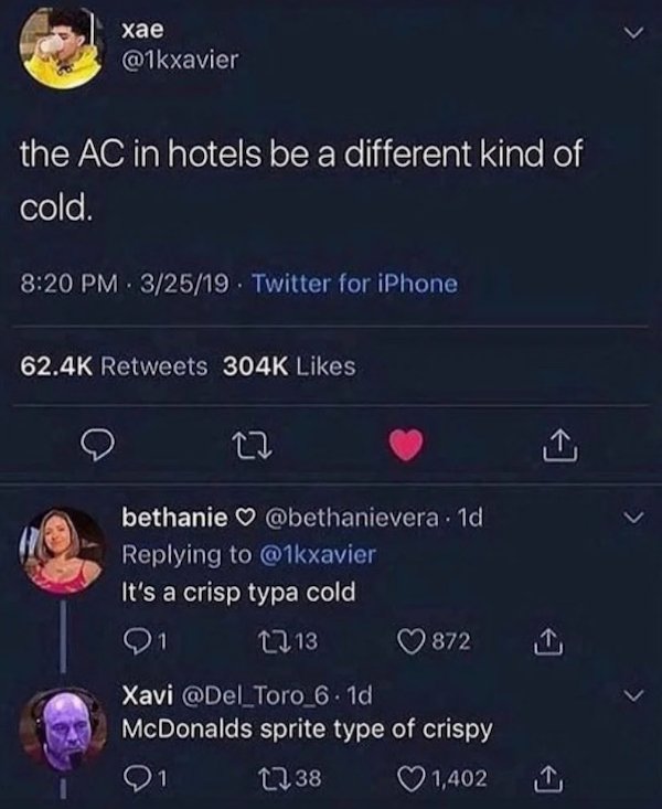screenshot - the Ac in hotels be a different kind of cold. 32519. Twitter for iPhone bethanie 1d It's a crisp typa cold 21 12 13 872 Xavi Toro_6. 1d McDonalds sprite type of crispy 1 1238 1,402 1