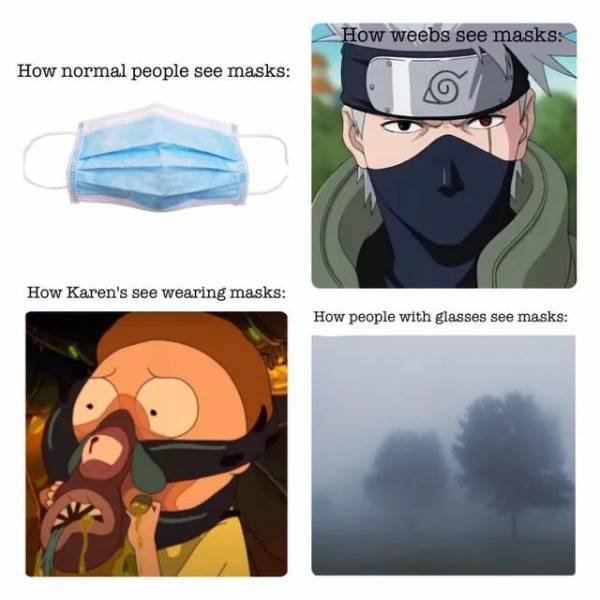 mask memes - How weebs see masks How normal people see masks How Karen's see wearing masks How people with glasses see masks