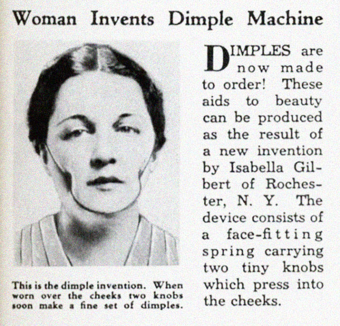 popsicle dimples - Woman Invents Dimple Machine D'M Imples are now made to order! These aids to beauty can be produced as the result of a new invention by Isabella Gil bert of Roches ter, N. Y. The device consists of a facefitting spring carrying two tiny