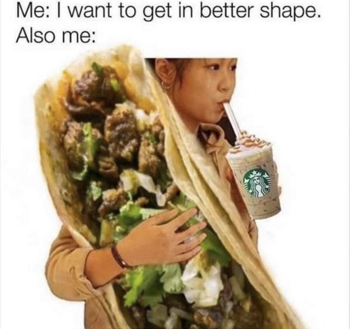 funny memes and pics - me i want to get in better shape also me - Me I want to get in better shape. Also me