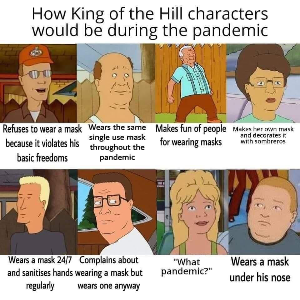 funny memes and pics - hill king of the hill - How King of the Hill characters would be during the pandemic Refuses to wear a mask Wears the same Makes fun of people Makes her own mask because it violates his throughout the and decorates it single use mas