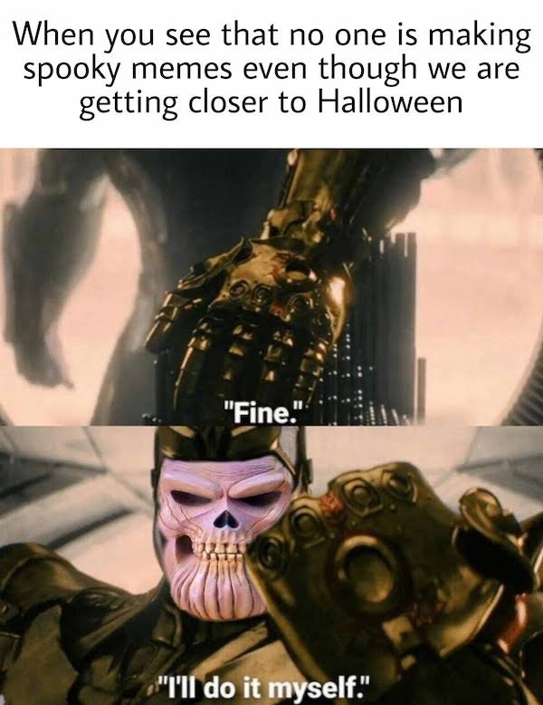 funny memes - When you see that no one is making spooky memes even though we are getting closer to Halloween - fine I'll do it myself