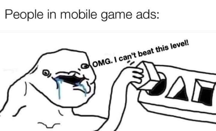 funny memes - People in mobile game ads Omg. I can't beat this level!