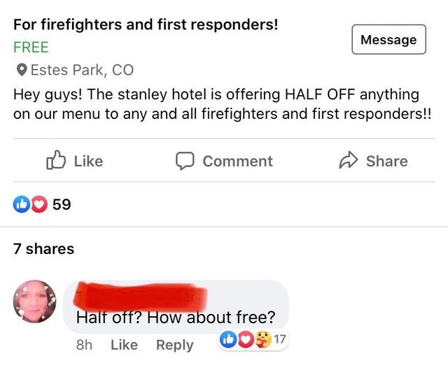 number - For firefighters and first responders! Message Free Estes Park, Co Hey guys! The stanley hotel is offering Half Off anything on our menu to any and all firefighters and first responders!! Comment 59 7 Half off? How about free? 8h Do 17
