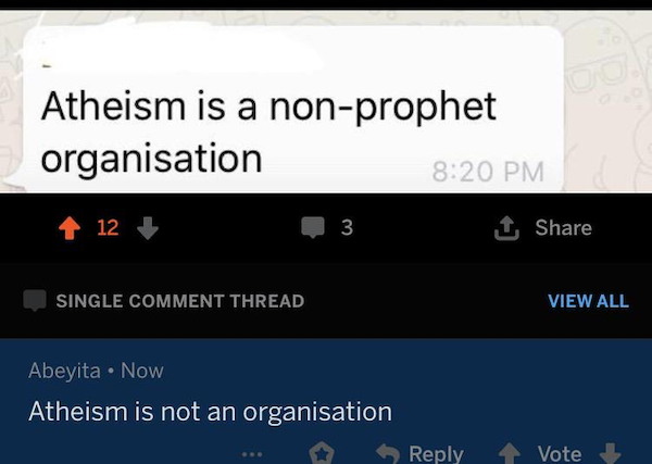 software - Atheism is a nonprophet organisation 1 12 3 1 Single Comment Thread View All Abeyita . Now Atheism is not an organisation Vote