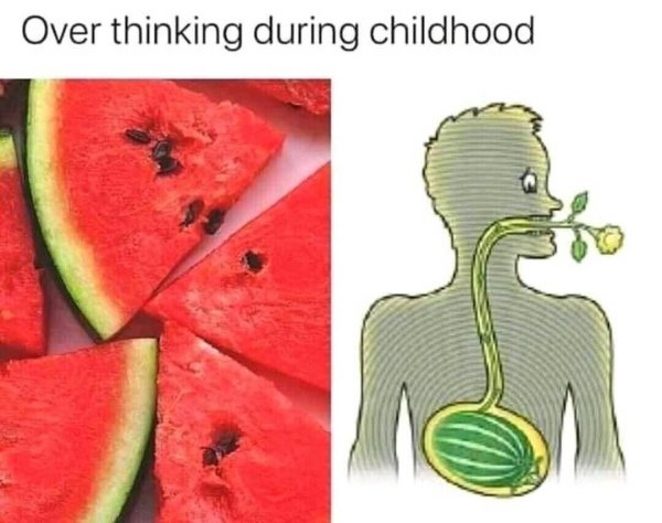 watermelon - Over thinking during childhood